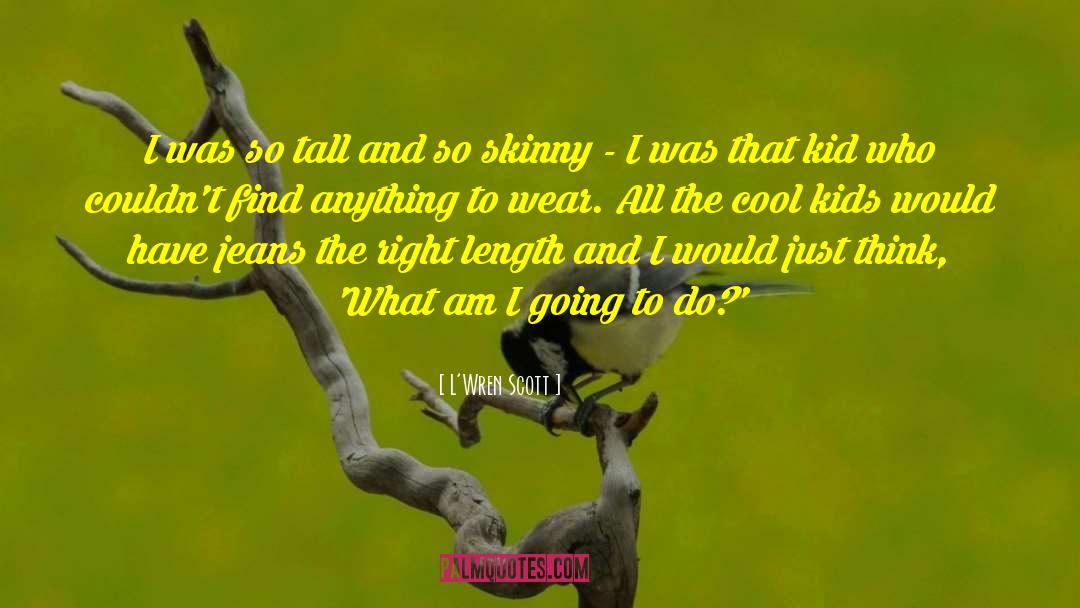 Cool People quotes by L'Wren Scott