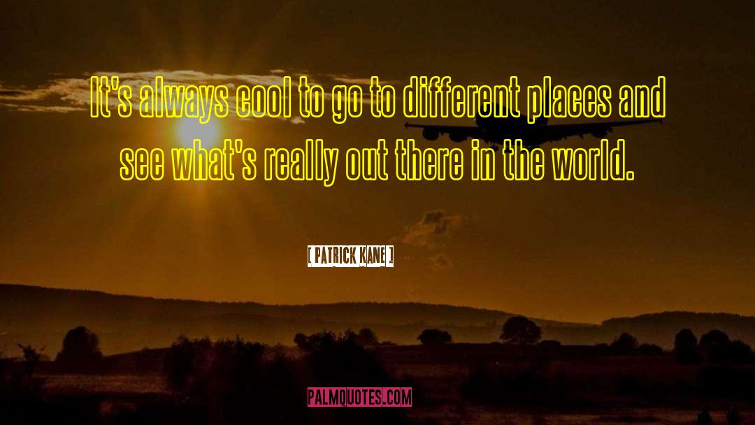 Cool Places quotes by Patrick Kane