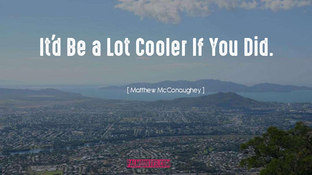 Cooler quotes by Matthew McConaughey