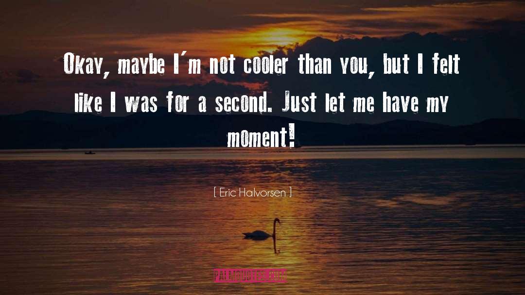 Cooler quotes by Eric Halvorsen