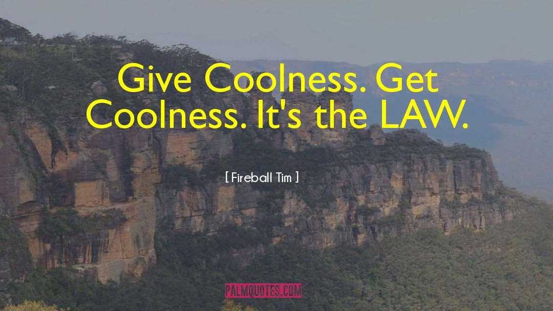 Coolness quotes by Fireball Tim