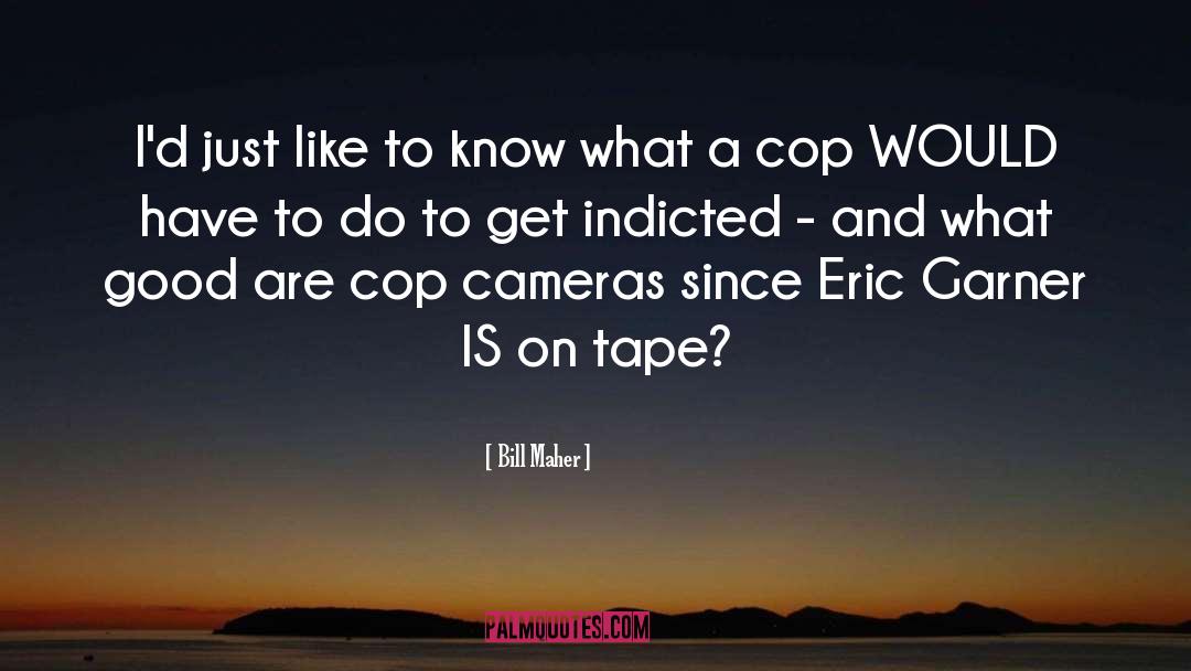 Cop quotes by Bill Maher