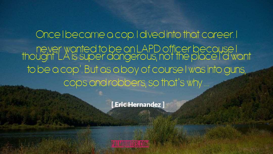 Cops And Robbers quotes by Eric Hernandez