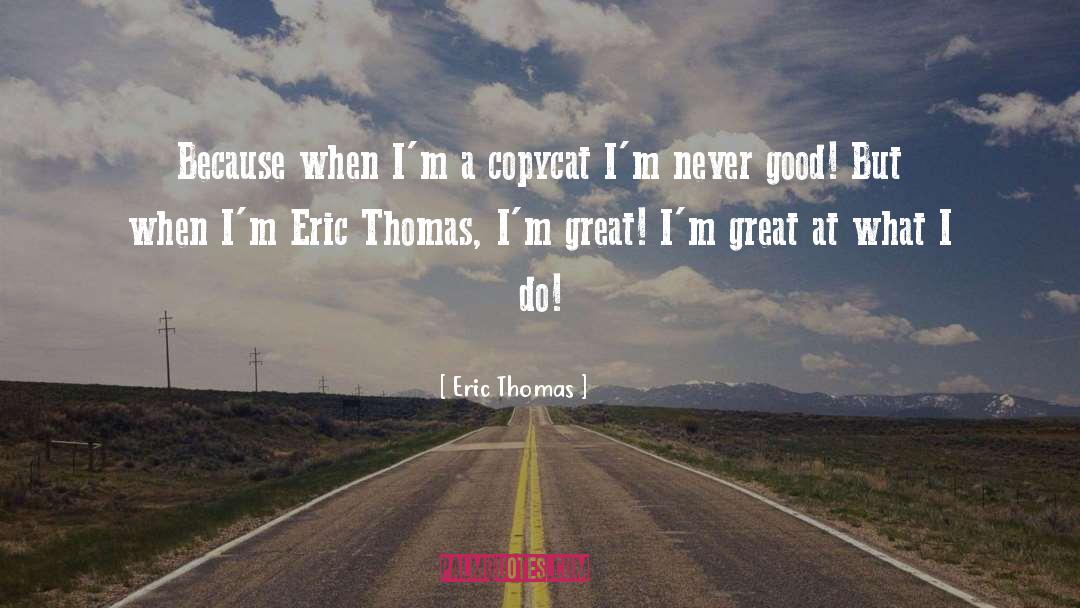 Copycat quotes by Eric Thomas