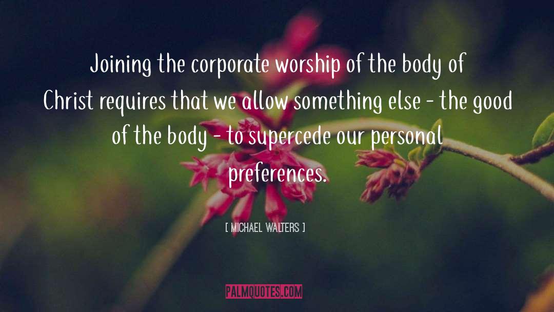Corporate Worship quotes by Michael Walters