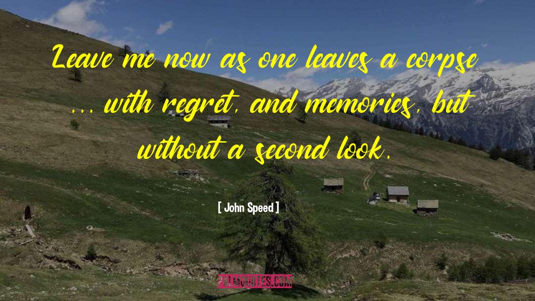 Corpse Leaving Memories Regret quotes by John Speed