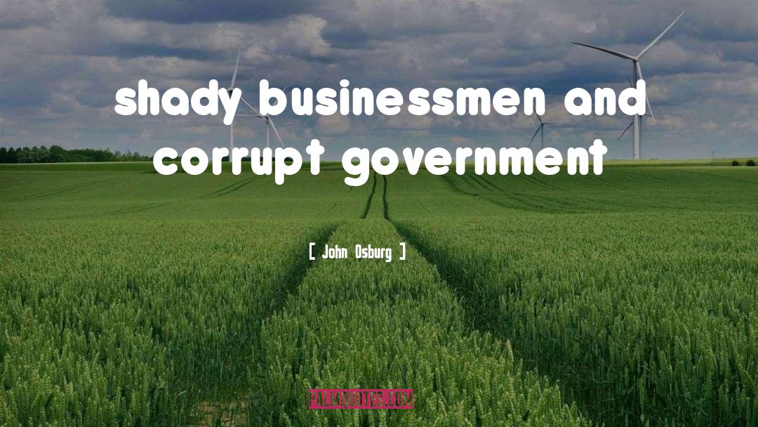 Corrupt Government quotes by John Osburg