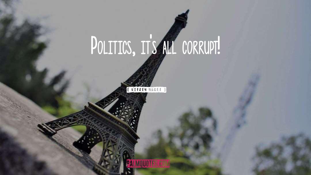 Corrupt Politics quotes by Steven Magee