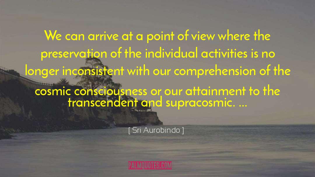 Cosmic Consciousness quotes by Sri Aurobindo