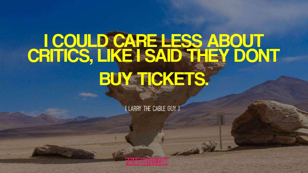 Could Care Less quotes by Larry The Cable Guy