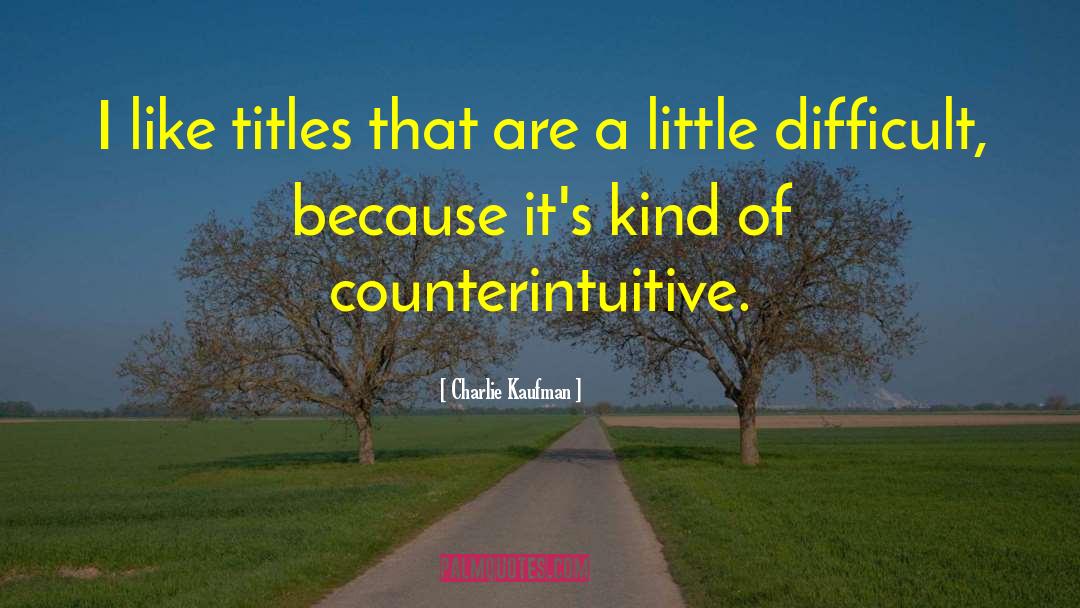 Counterintuitive quotes by Charlie Kaufman