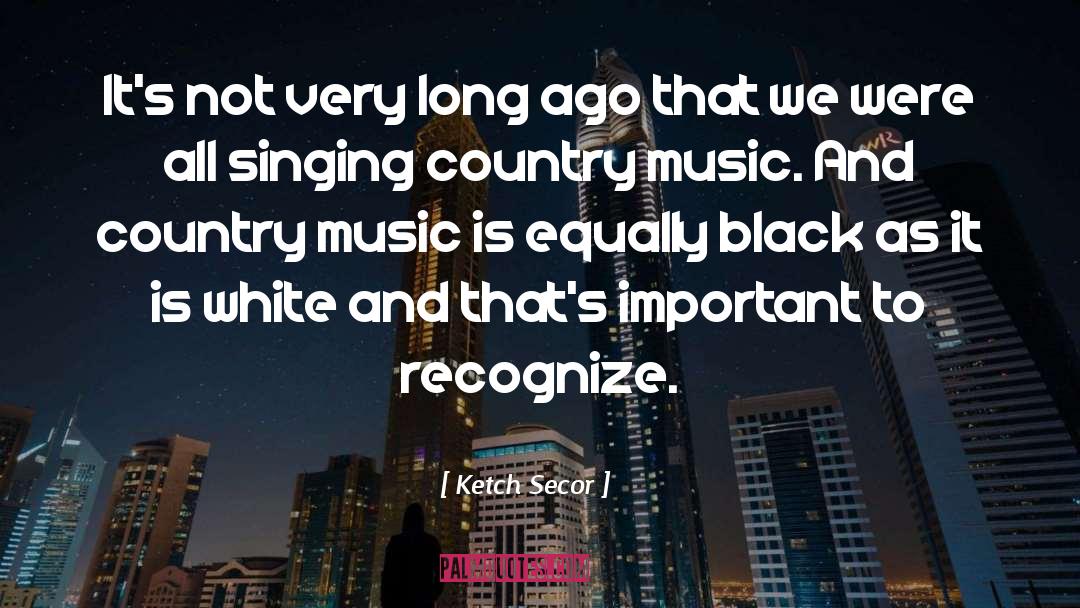 Country Music quotes by Ketch Secor