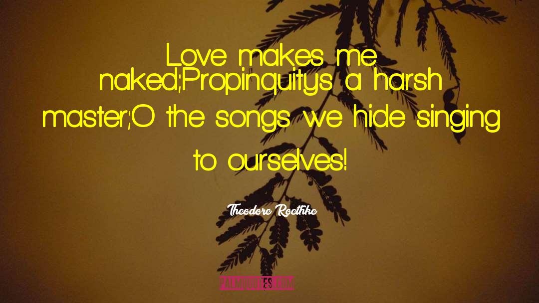 Country Songs quotes by Theodore Roethke