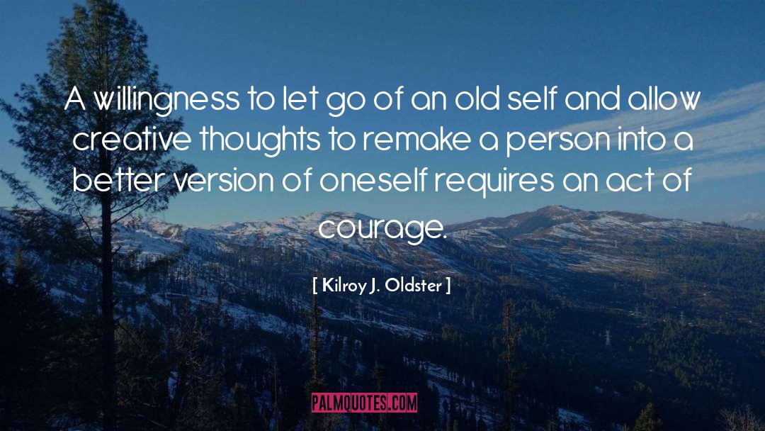 Courage Change Self Reflection quotes by Kilroy J. Oldster