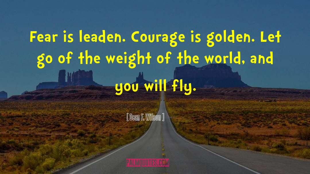 Courage Fear Inspirational quotes by Dean F. Wilson