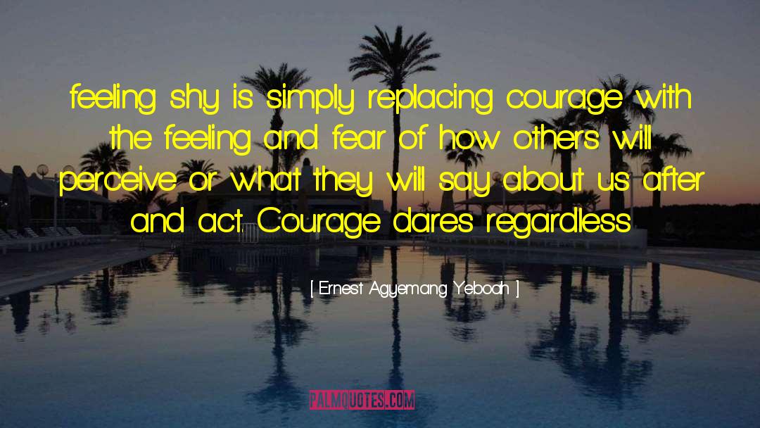 Courage Fear Inspirational quotes by Ernest Agyemang Yeboah