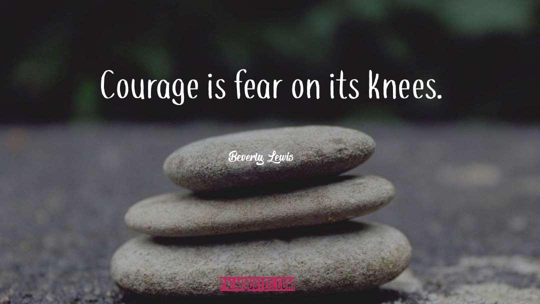 Courage Fear Inspirational quotes by Beverly Lewis