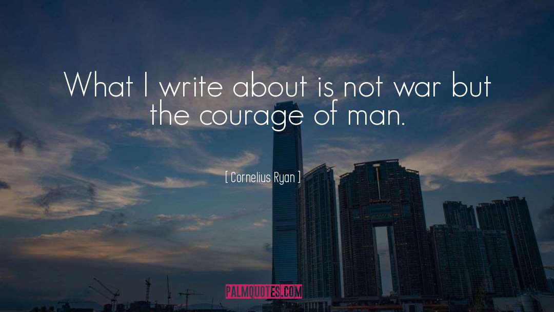 Courage Of Man quotes by Cornelius Ryan