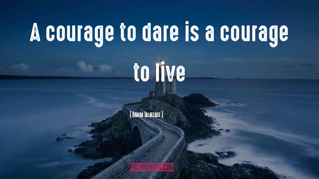 Courage quotes by Rahim Talibzade
