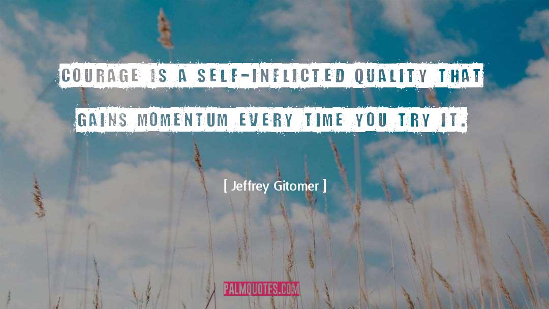Courage quotes by Jeffrey Gitomer