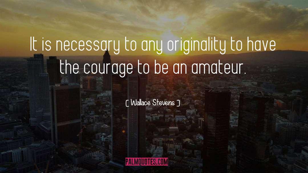 Courage To Be quotes by Wallace Stevens