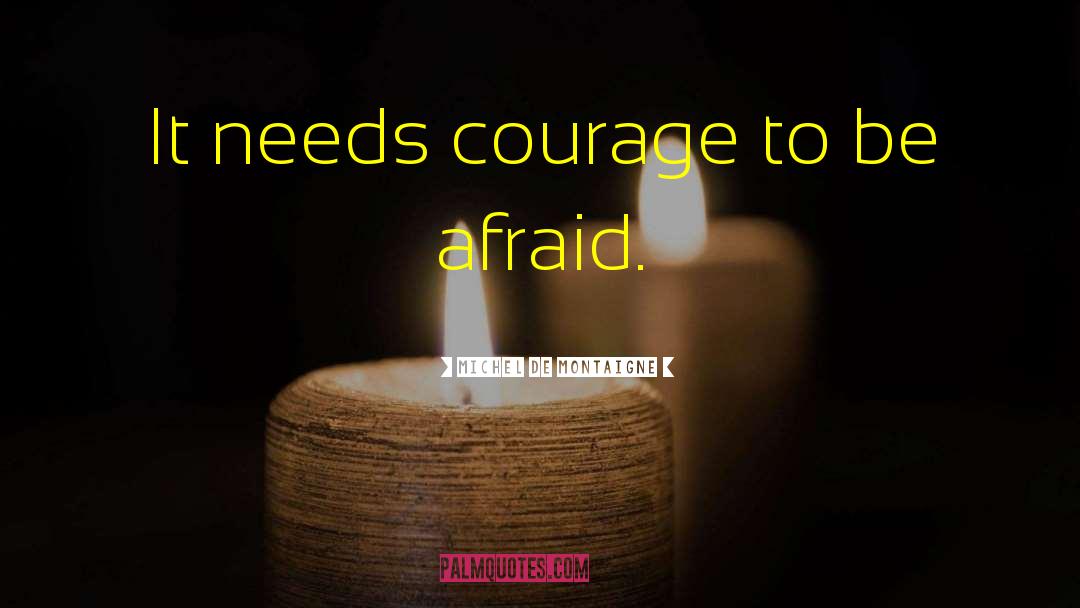 Courage To Be quotes by Michel De Montaigne