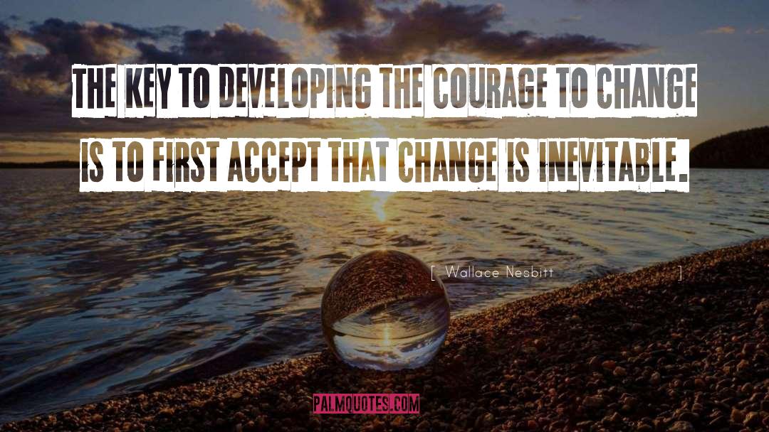 Courage To Change quotes by Wallace Nesbitt