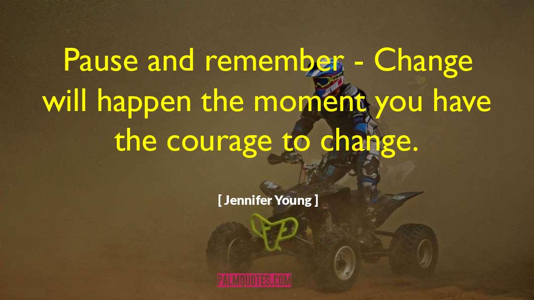 Courage To Change quotes by Jennifer Young