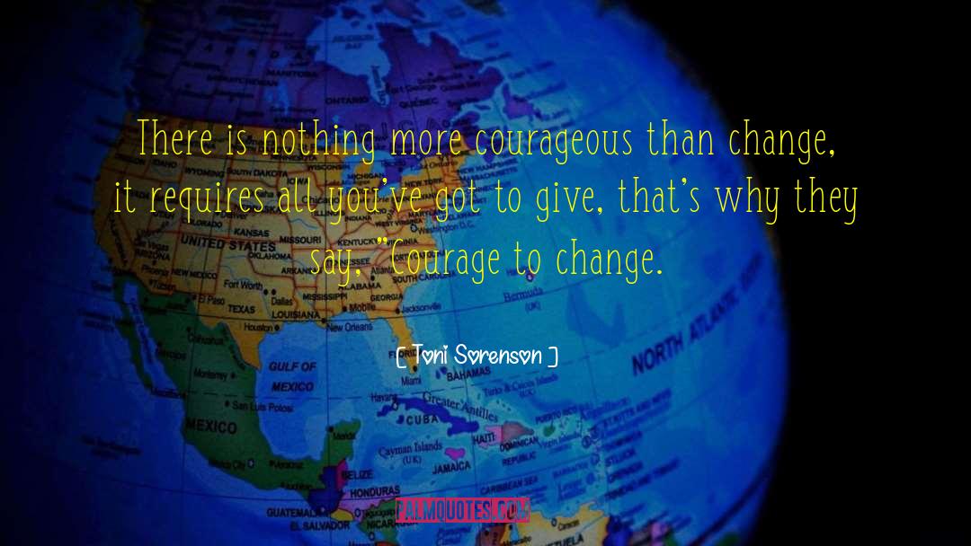 Courage To Change quotes by Toni Sorenson