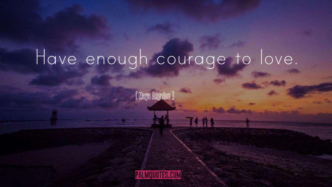 Courage To Love quotes by Maya Angelou
