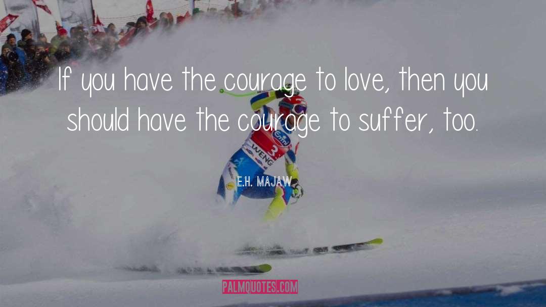 Courage To Love quotes by E.H. Majaw