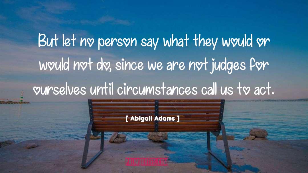 Courage To Say No quotes by Abigail Adams