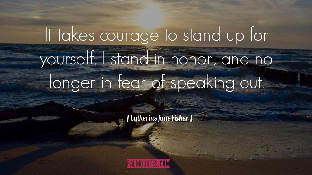 Courage To Stand Up quotes by Catherine Jane Fisher