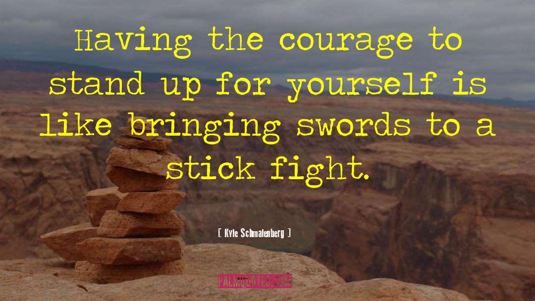 Courage To Stand Up quotes by Kyle Schmalenberg