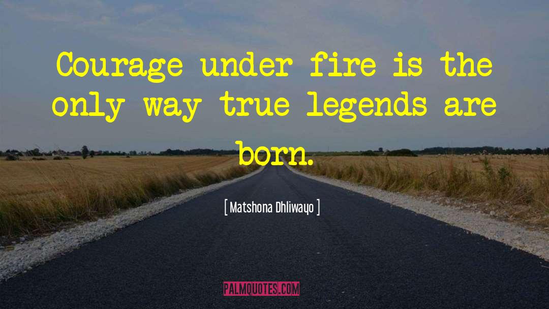 Courage Under Fire quotes by Matshona Dhliwayo