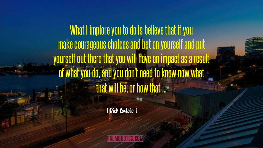 Courageous Choices quotes by Dick Costolo