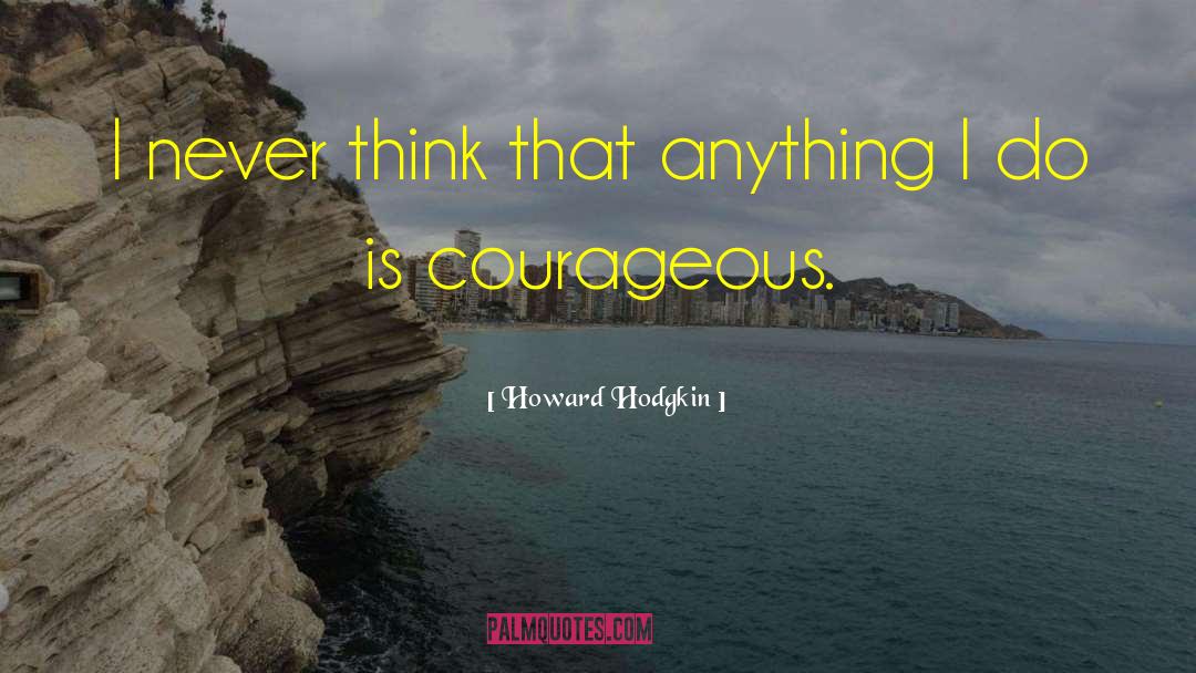 Courageous Mindsets quotes by Howard Hodgkin