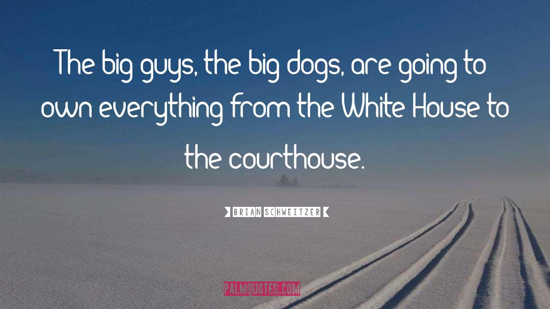 Courthouses quotes by Brian Schweitzer