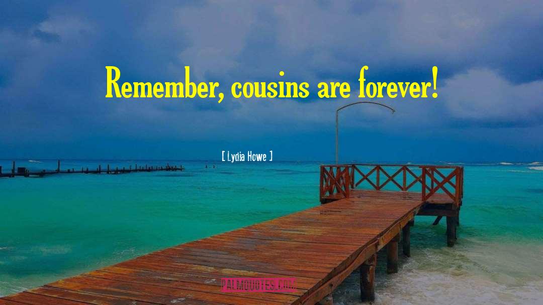 Cousins quotes by Lydia Howe