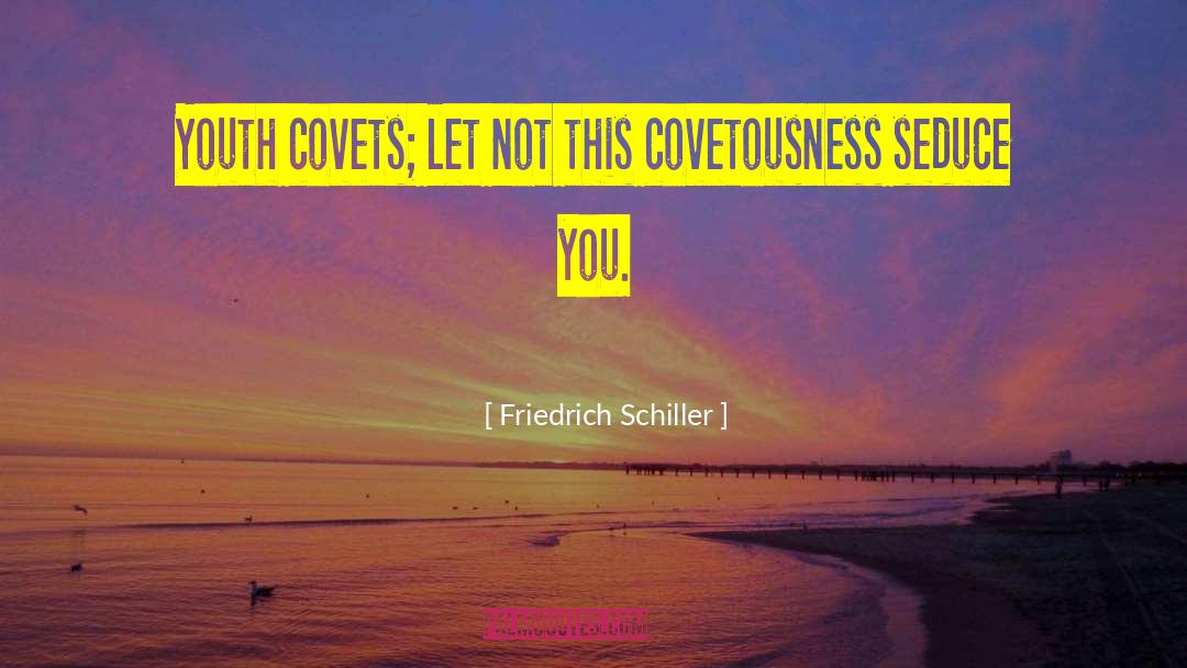 Covetousness quotes by Friedrich Schiller