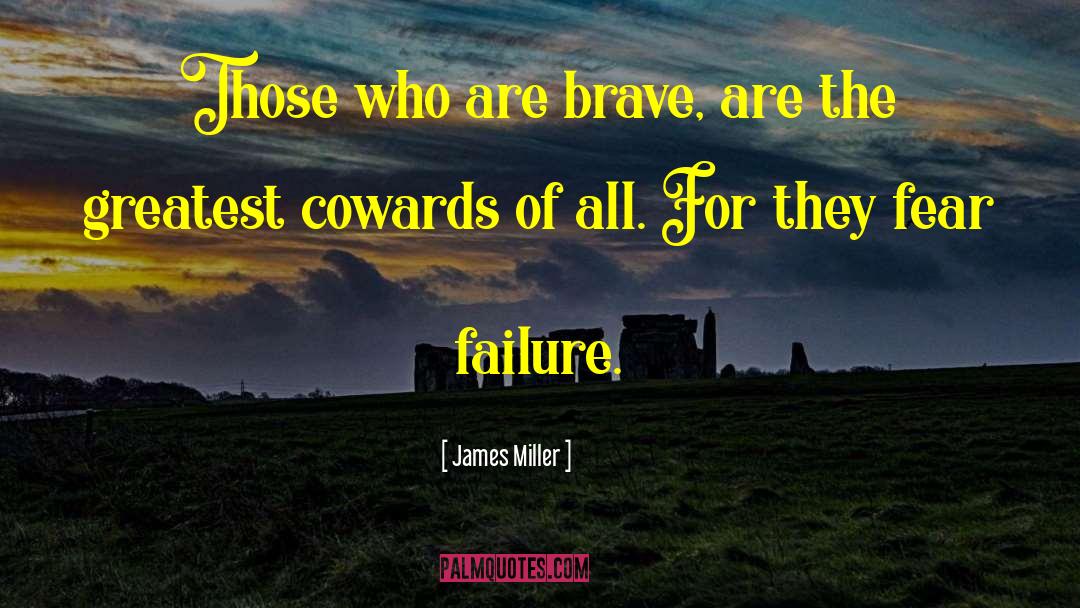 Cowardice quotes by James Miller