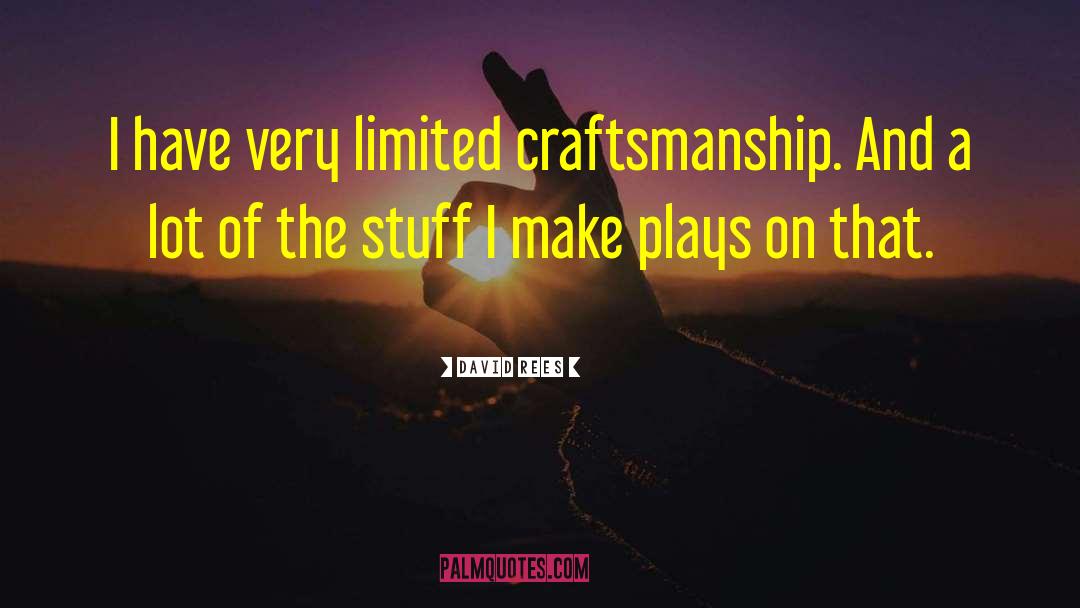 Craftsmanship quotes by David Rees