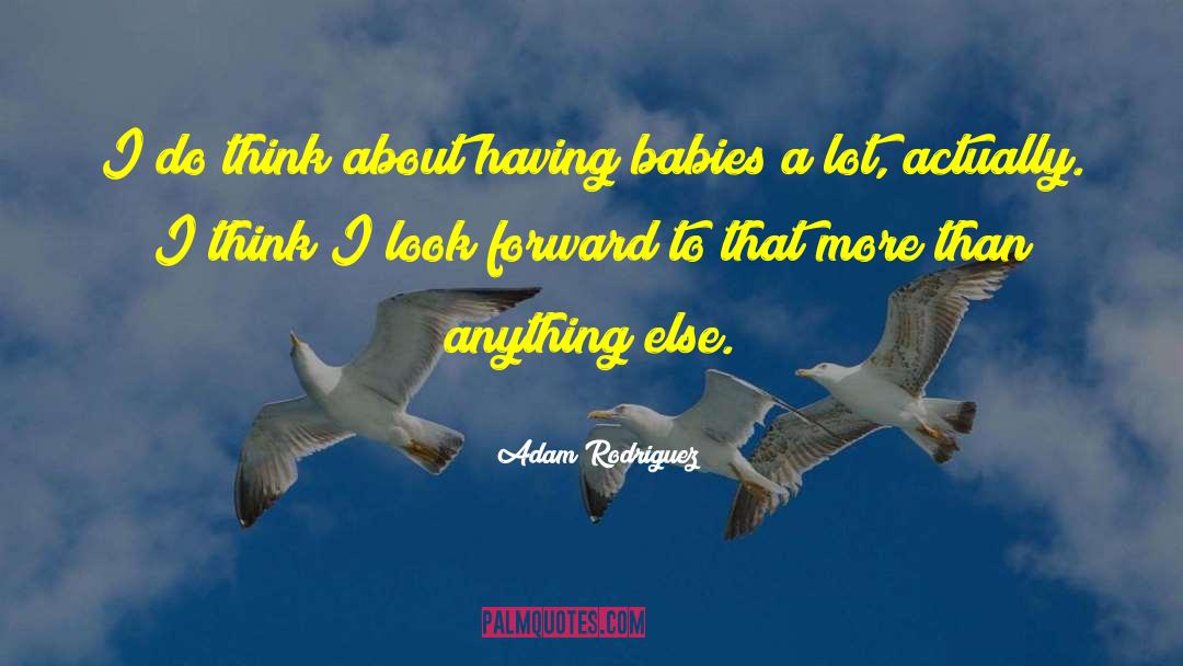 Crawling Babies quotes by Adam Rodriguez