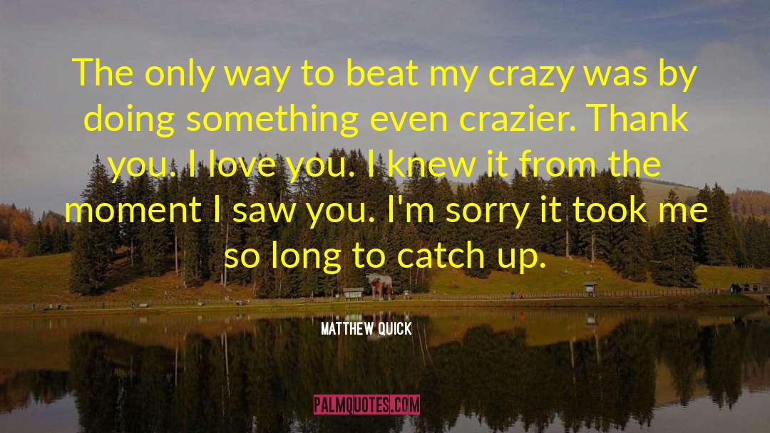 Crazier quotes by Matthew Quick