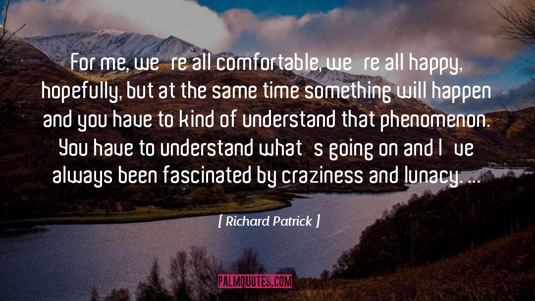 Craziness quotes by Richard Patrick