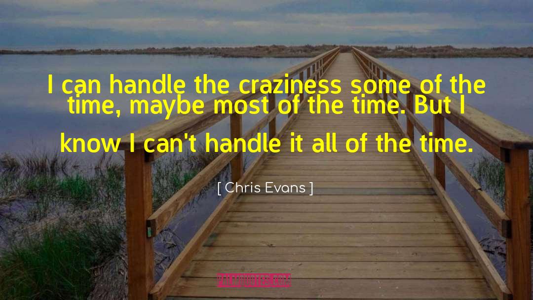 Craziness quotes by Chris Evans