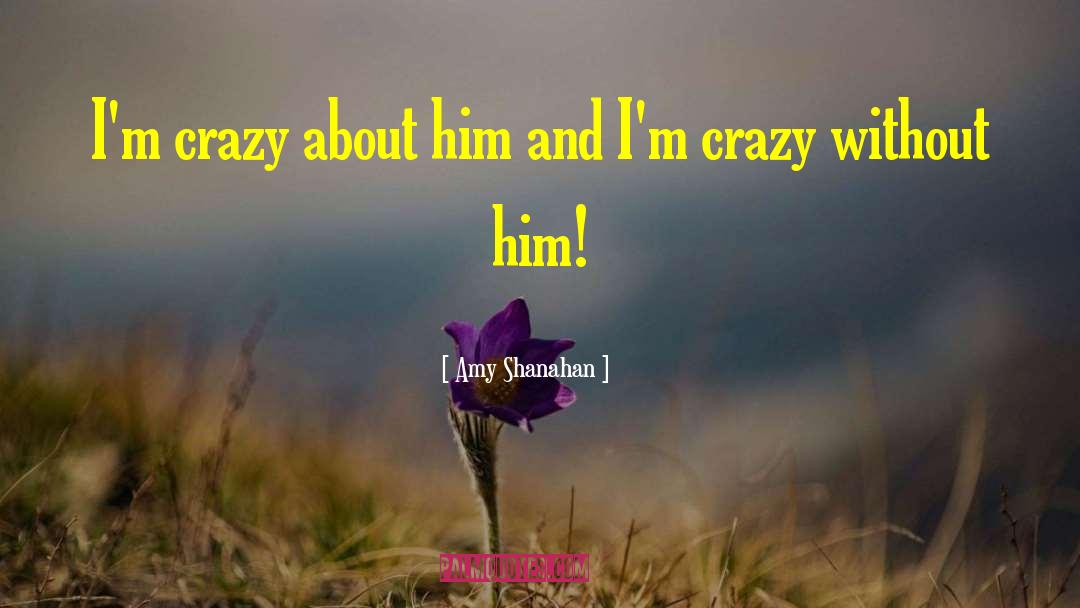 Crazy About Him Love quotes by Amy Shanahan