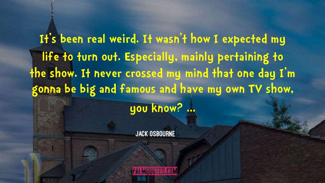 Crazy How Life Turns Out quotes by Jack Osbourne
