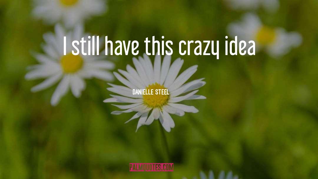 Crazy Idea quotes by Danielle Steel