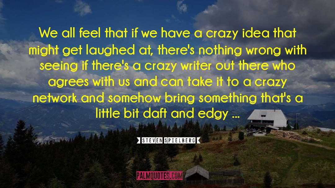 Crazy Idea quotes by Steven Spielberg
